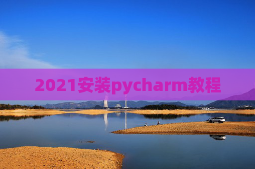 2021安装pycharm教程